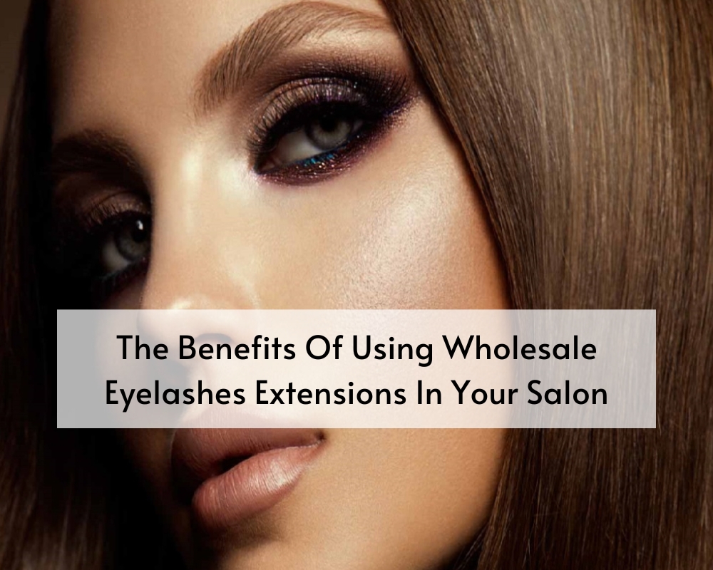 The Benefits Of Using Wholesale Eyelashes Extensions In Your Salon